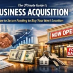The Ultimate Guide to Business Acquisition: How to Secure Funding to Buy Your Next Location